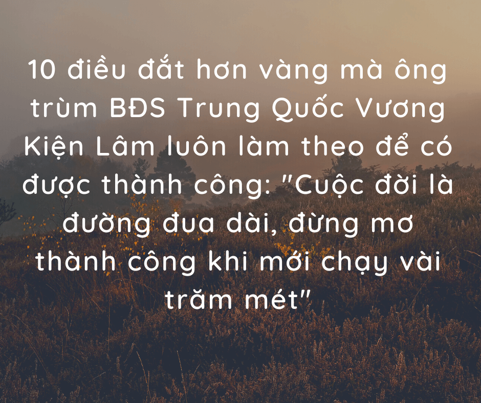 10 điều đắt hơn vàng mà ông trùm BĐS Trung Quốc Vương Kiện Lâm luôn làm theo để có được thành công